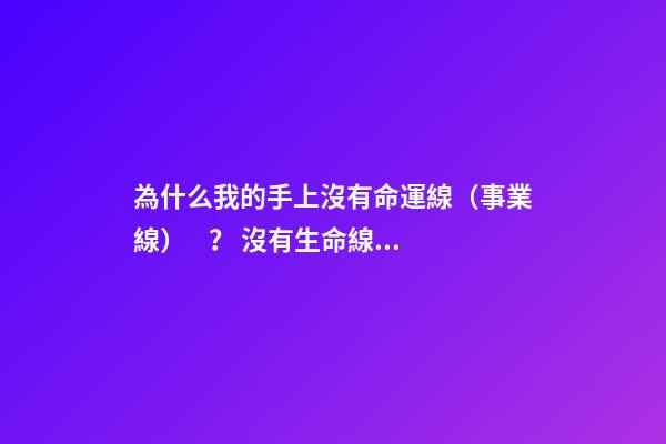 為什么我的手上沒有命運線（事業線）？ 沒有生命線的人怎么回事？